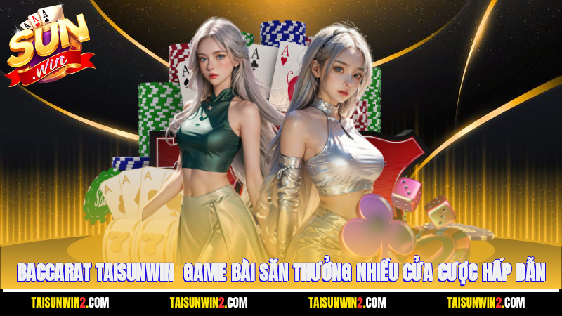 Baccarat Taisunwin - Game bài săn thưởng nhiều cửa cược hấp dẫn