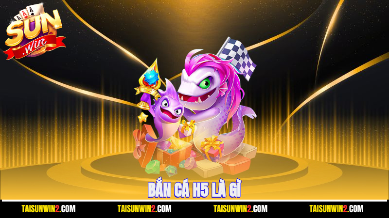 Bắn Cá H5 là gì?