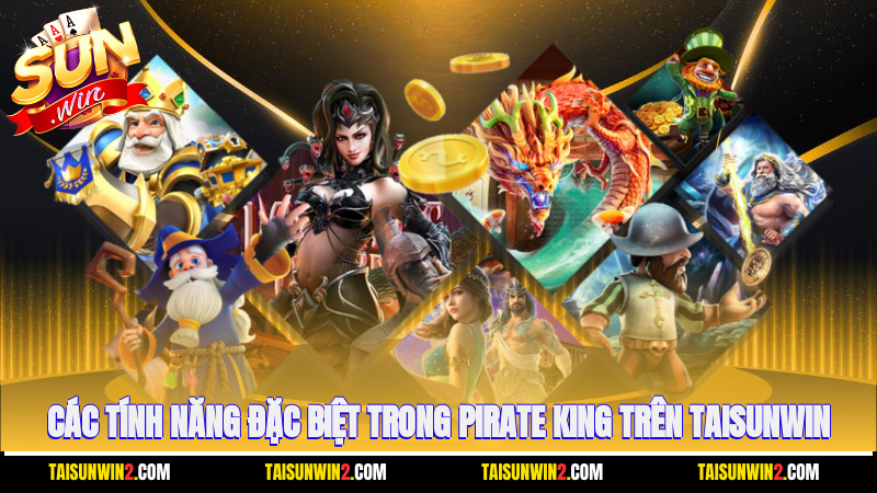Các tính năng đặc biệt trong Pirate King trên Taisunwin