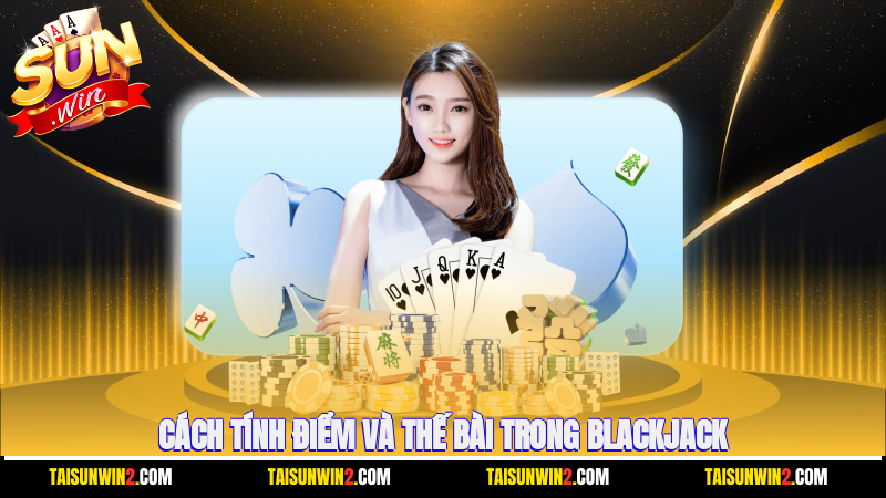 Cách tính điểm và thế bài trong Blackjack
