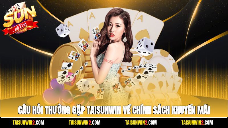 Câu hỏi thường gặp Taisunwin về chính sách khuyến mãi