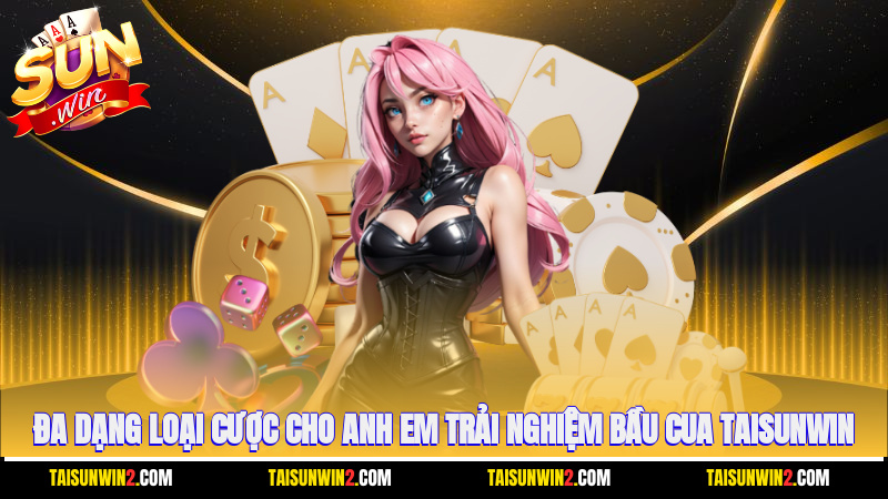 Đa dạng loại cược cho anh em trải nghiệm bầu cua Taisunwin