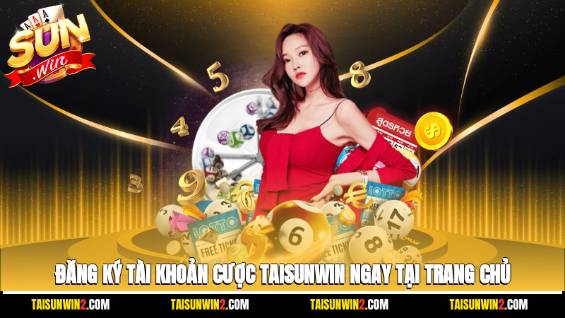 Đăng ký tài khoản cược Taisunwin ngay tại trang chủ