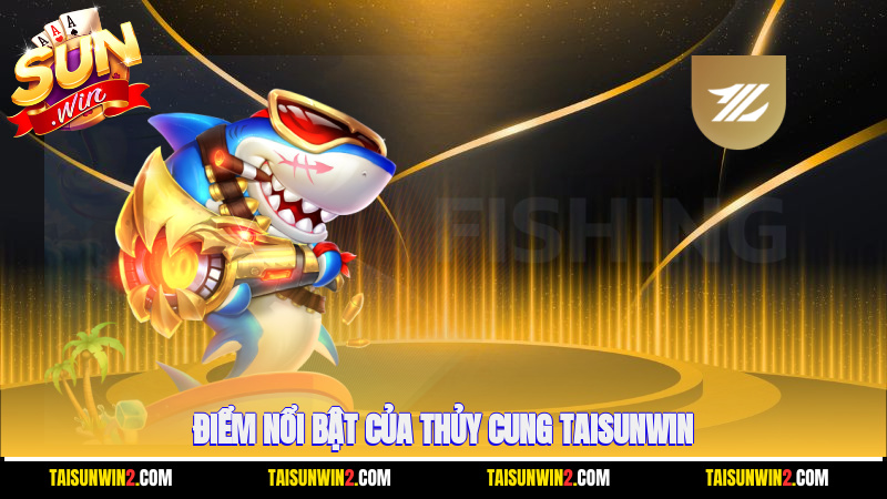 Điểm nổi bật của Thủy Cung Taisunwin