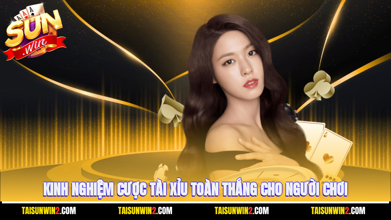 Kinh nghiệm cược tài xỉu toàn thắng cho người chơi