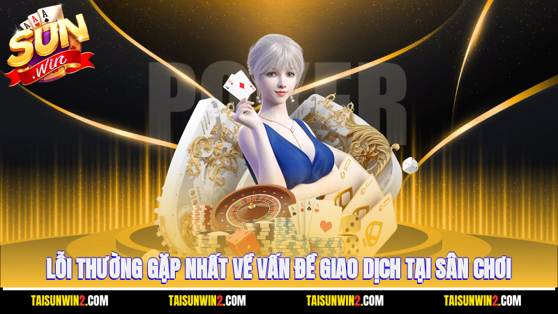 Lỗi thường gặp nhất về vấn đề giao dịch tại sân chơi