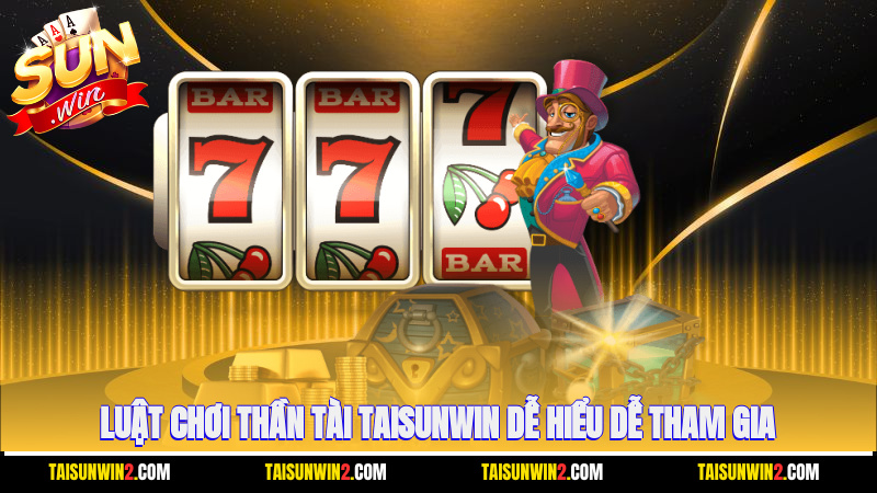Luật chơi thần tài Taisunwin dễ hiểu, dễ tham gia