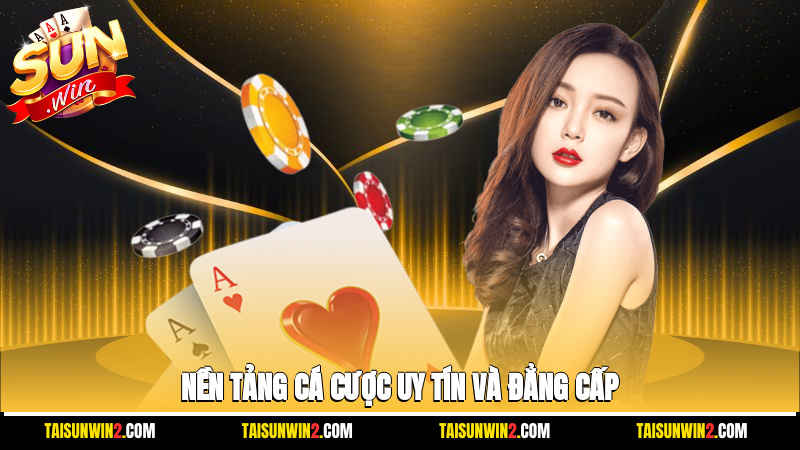 Nền tảng cá cược uy tín và đẳng cấp