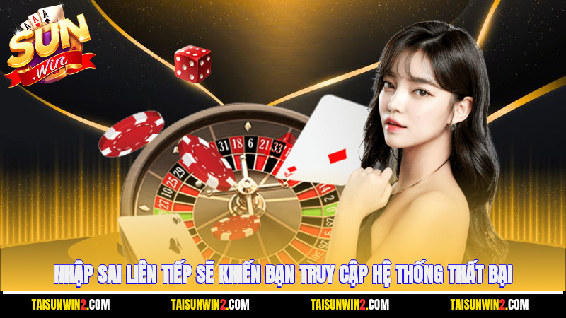 Nhập sai liên tiếp sẽ khiến bạn truy cập hệ thống thất bại