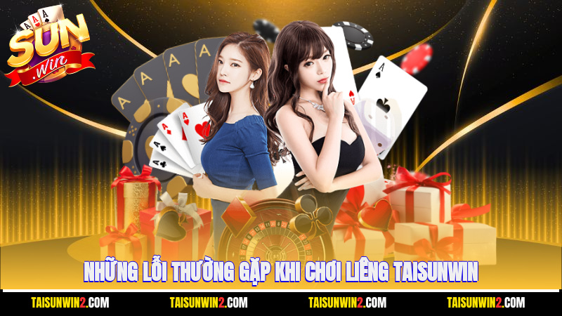 Những lỗi thường gặp khi chơi Liêng Taisunwin
