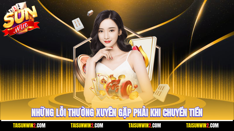 Những lỗi thường xuyên gặp phải khi chuyển tiền
