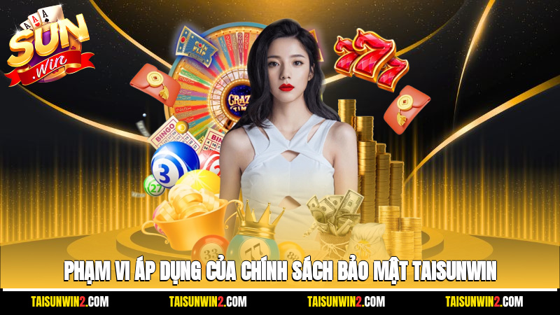 Phạm vi áp dụng của chính sách bảo mật Taisunwin