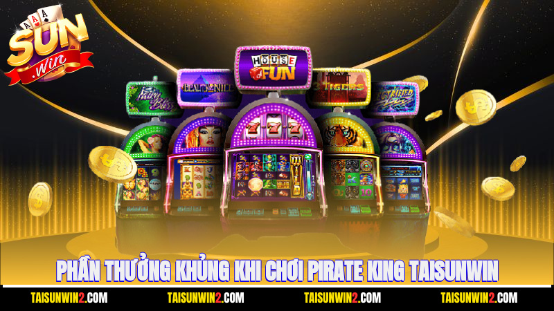 Phần thưởng khủng khi chơi Pirate King Taisunwin