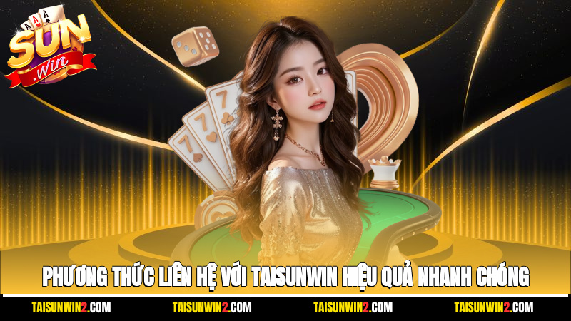 Phương thức liên hệ với taisunwin hiệu quả, nhanh chóng