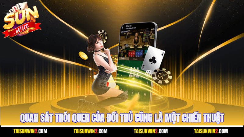 Quan sát thói quen của đối thủ cũng là một chiến thuật