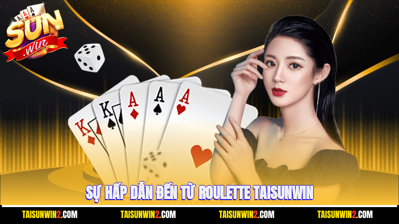 Sự hấp dẫn đến từ Roulette Taisunwin