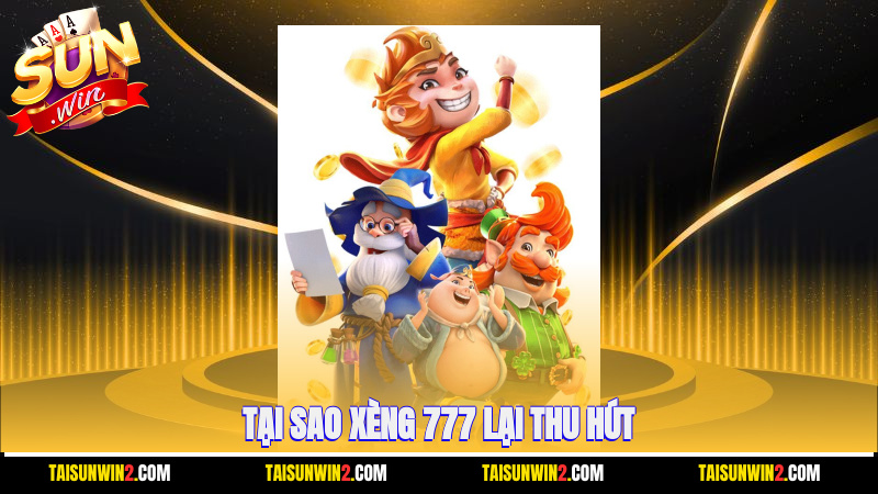 Tại sao xèng 777 lại thu hút