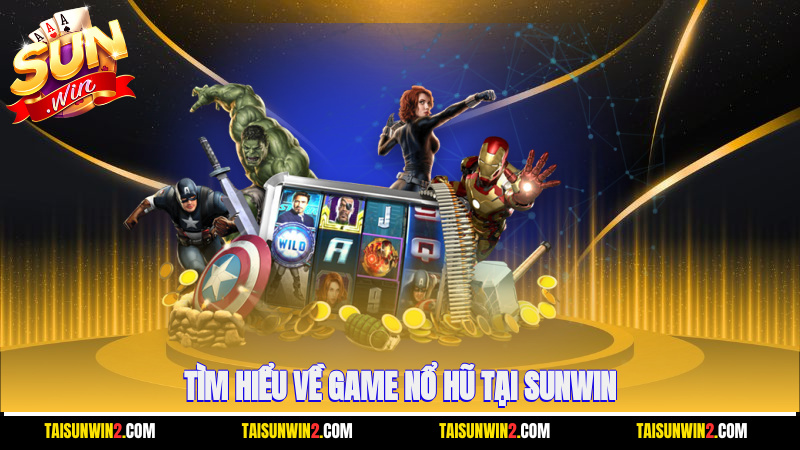 Tìm hiểu về game nổ hũ tại Sunwin