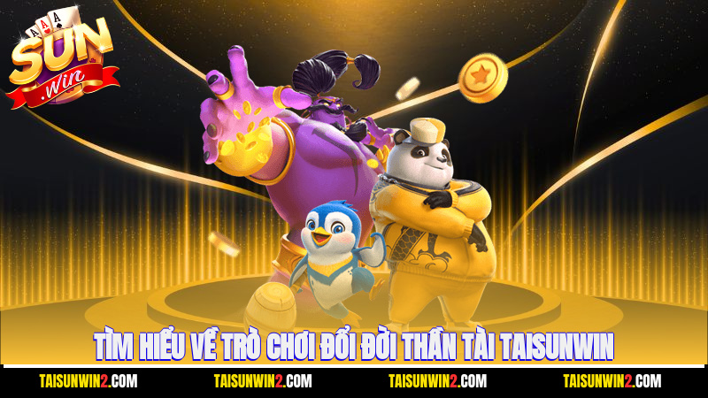 Tìm hiểu về trò chơi đổi đời thần tài Taisunwin