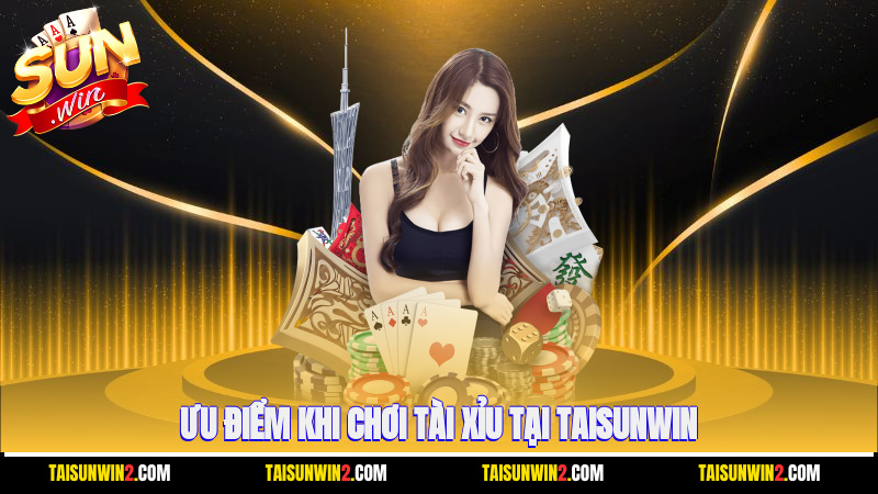 ưu điểm khi chơi tài xỉu tại Taisunwin