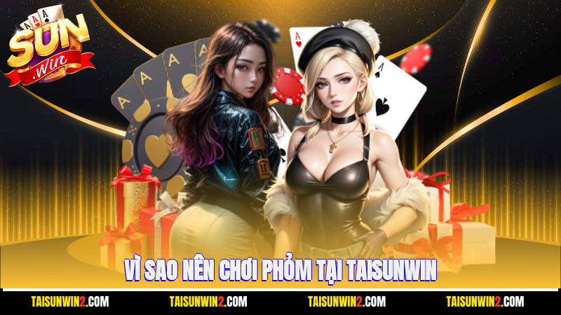 Vì sao nên chơi phỏm tại Taisunwin?